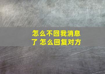 怎么不回我消息了 怎么回复对方